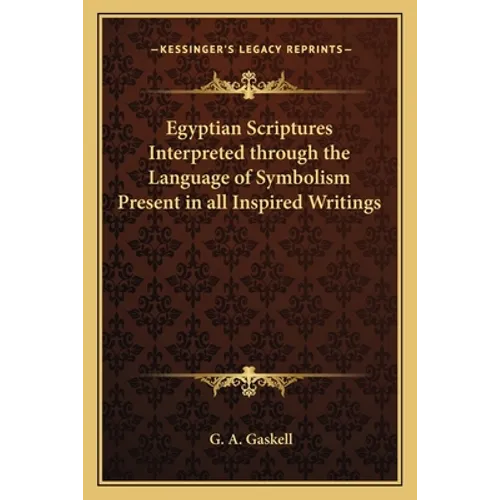Egyptian Scriptures Interpreted through the Language of Symbolism Present in all Inspired Writings