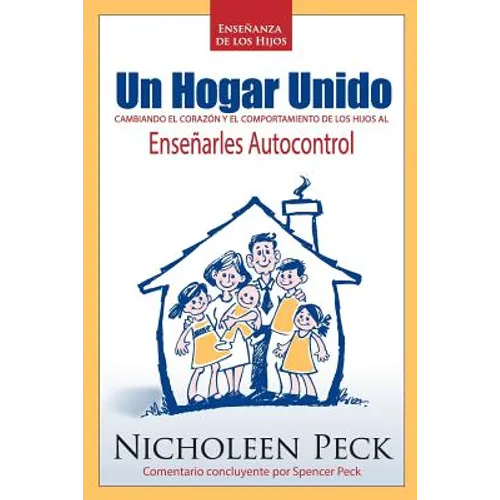 Enseñanza de los Hijos: Un Hogar Unido: Cambiando el Corazón y el Comportamiento de los Hijos al Enseñarles Autocontrol