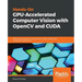 Hands-On GPU-Accelerated Computer Vision with OpenCV and CUDA