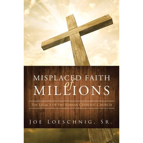 Misplaced Faith of Millions: The Legacy of the Roman Catholic Church - Paperback