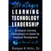 Strategic Learning Technology Leadership: Strategize Learning Technologies to Speed Up Employee Development in the Era of AI