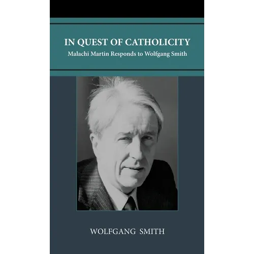 In Quest of Catholicity: Malachi Martin Responds to Wolfgang Smith