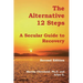 The Alternative 12 Steps: A Secular Guide To Recovery