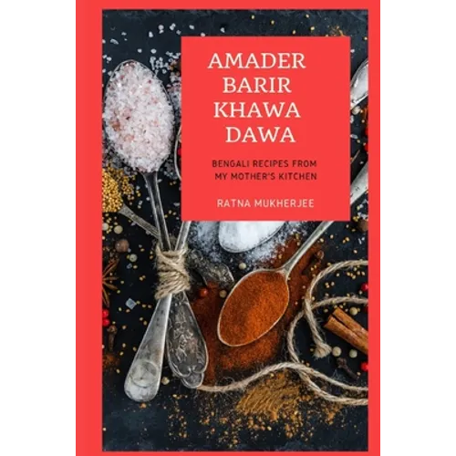 Amader Barir Khawa Dawa: Bengali Recipes From My Mother's Kitchen