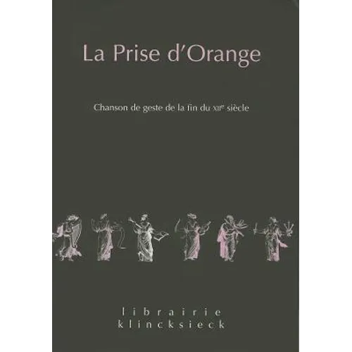 La Prise d'Orange: Chanson de Geste de la Fin Du Xiie Siecle