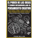 El Poder de Las Ideas y Como Desarrollar el Pensamiento Creativo: Descubra Como Convertirse en Una Fabrica de Ideas Ahora