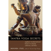 Tantra Yoga Secrets: Eighteen Transformational Lessons to Serenity, Radiance, and Bliss