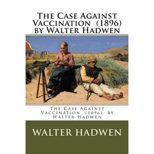 The Case Against Vaccination (1896) by Walter Hadwen