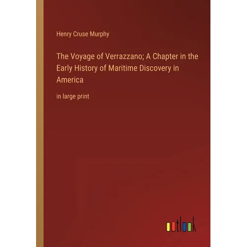 The Voyage of Verrazzano; A Chapter in the Early History of Maritime Discovery in America: in large print