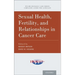Sexual Health, Fertility, and Relationships in Cancer Care