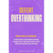 Defeat Overthinking: Proven Tools & Techniques to Calm Anxiety, Stop Negative Thinking, Manage Stress, Take Back Control of Your Mind and Transform Yo