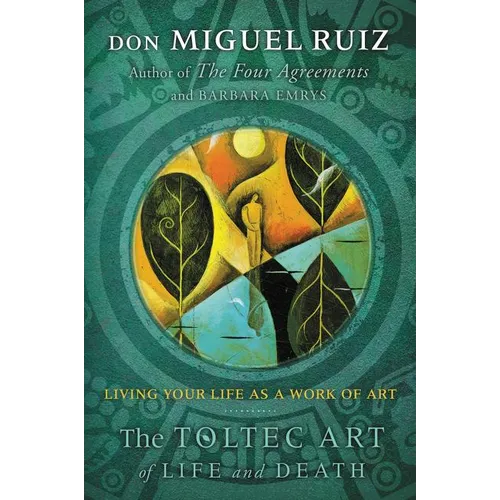 The Toltec Art of Life and Death: Living Your Life as a Work of Art