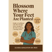 Blossom Where Your Feet Are Planted