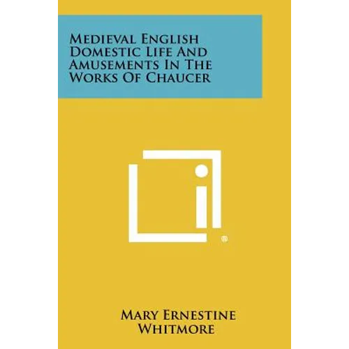 Medieval English Domestic Life and Amusements in the Works of Chaucer