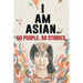 50 People. 50 Stories. I AM ASIAN.