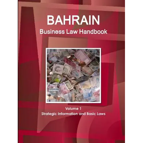 Bahrain Business Law Handbook Volume 1 Strategic Information and Basic Laws