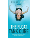 The Float Tank Cure: Free Yourself from Stress, Anxiety, and Pain the Natural Way
