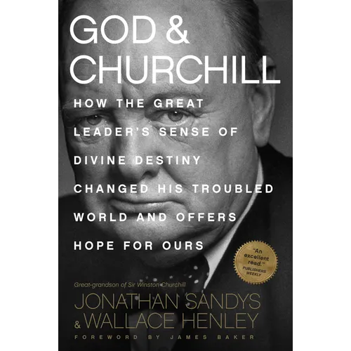 God & Churchill: How the Great Leader's Sense of Divine Destiny Changed His Troubled World and Offers Hope for Ours