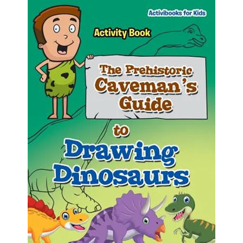 The Prehistoric Caveman's Guide to Drawing Dinosaurs Activity Book