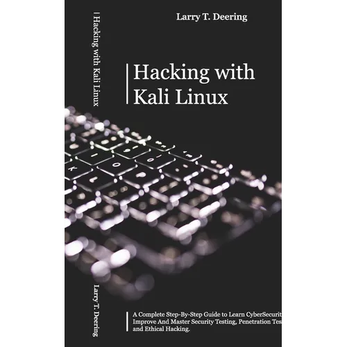 Hacking with Kali Linux: A Complete Step-By-Step Guide to Learn CyberSecurity. Improve And Master Security Testing, Penetration Testing, and Ethical H