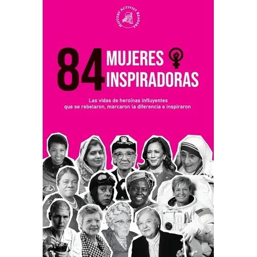 84 mujeres inspiradoras: Las vidas de heroínas influyentes que se rebelaron, marcaron la diferencia e inspiraron (Libro para feministas)
