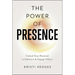 The Power of Presence: Unlock Your Potential to Influence and Engage Others