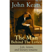 John Keats - The Man Behind The Lyrics: Life, letters, and literary remains: Complete Letters and Two Extensive Biographies of one of the most beloved