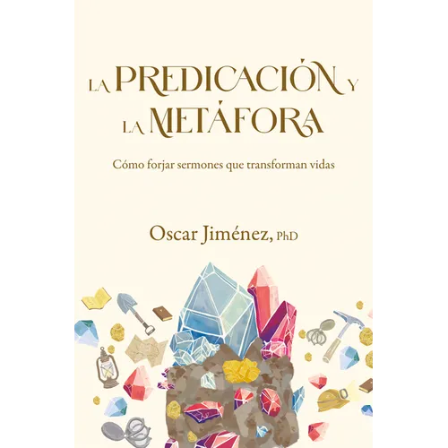 La Predicación Y La Metáfora: Cómo Forjar Sermones Que Transforman Vidas