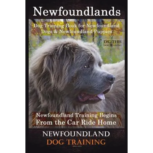 Newfoundlands Dog Training Book for Newfoundland Dogs & Newfoundland Puppies by D!G THIS DOG Training: Newfoundland Training Begins From the Car Ride