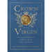 Crown of the Virgin: An Ancient Meditation on Mary's Beauty, Virtue, and Sanctity