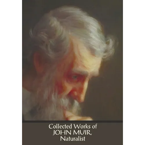 Collected Works of John Muir, Naturalist (complete and unabridged), including: The Mountains of California (illustrated in B&W), Stickeen: The Story o