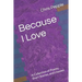 Because I Love: A Collection of Poems, Short Stories, and Litanies