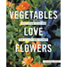 Vegetables Love Flowers: Companion Planting for Beauty and Bounty