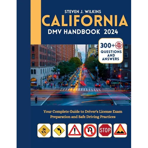 Califonia DMV Handbook 2024: Your Complete Guide to Driver's License Exam Preparation and Safe Driving Practices with 300+ Questions and Answers