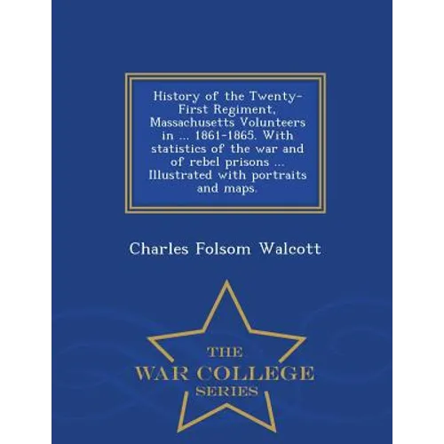 History of the Twenty-First Regiment, Massachusetts Volunteers in ... 1861-1865. With statistics of the war and of rebel prisons ... Illustrated with