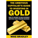 The Ambitious Capitalist's Guide to Investing in GOLD: How to Invest in GOLD without Getting Your Fingers Burned!