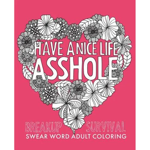 Have a Nice Life Asshole: Breakup Stress Reliever Adult Coloring Book