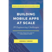 Building Mobile Apps at Scale: 39 Engineering Challenges