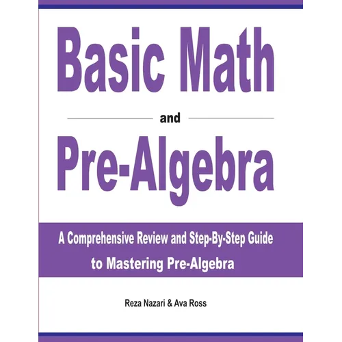 Basic Math and Pre-Algebra: A Comprehensive Review and Step-by-Step Guide to Mastering Pre-Algebra