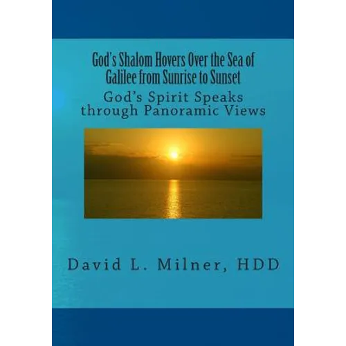 God's Shalom Hovers Over the Sea of Galilee from Sunrise to Sunset: God's Spirit Speaks through Panoramic Views