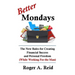 Better Mondays: The New Rules for Creating Financial Success and Personal Freedom (While Working for the Man)