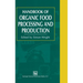Organic Food Processing and Production Handbook