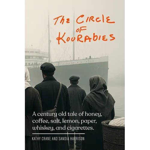 The Circle of Kourabies: Based on a true story. A century-old story of honey, coffee, salt, lemon, paper, whiskey, and cigarettes