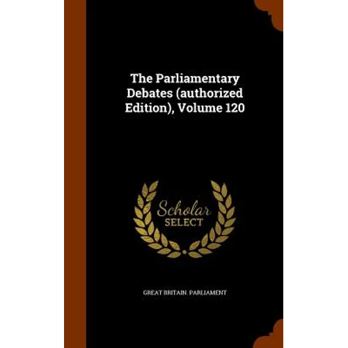 The Parliamentary Debates (authorized Edition), Volume 120