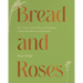 Bread and Roses: 100+ Grain Forward Recipes Featuring Global Ingredients and Botanicals