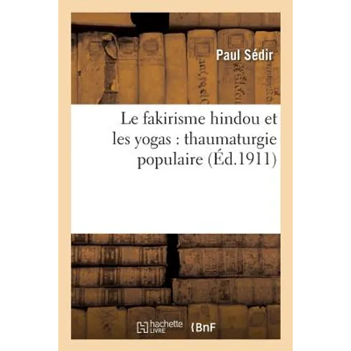 Le Fakirisme Hindou Et Les Yogas: Thaumaturgie Populaire, Constitution de l'Homme Invisible: Selon Le Brahmanisme, La Force Magnétique Et La Force Men