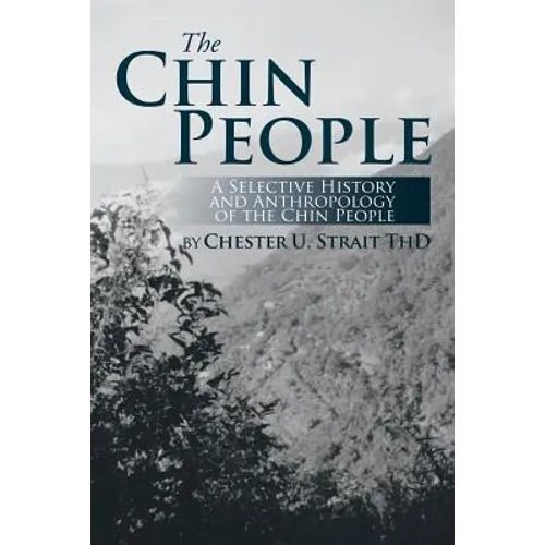 The Chin People: A Selective History and Anthropology of the Chin People