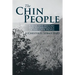 The Chin People: A Selective History and Anthropology of the Chin People