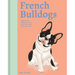 French Bulldogs: What French Bulldogs Want: In Their Own Words, Woofs, and Wags