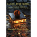 Ludic Rhetoric: How Games Enhance Rhetorical Theory and Pedagogy